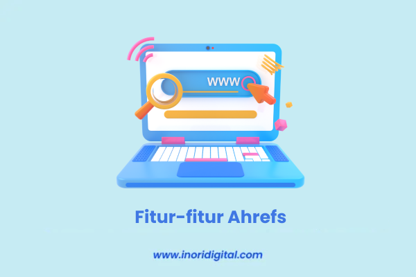 22. inoridigital.com (15) Fitur-fitur Ahrefs